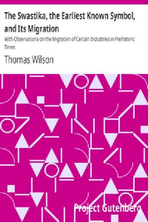 [Gutenberg 40812] • The Swastika, the Earliest Known Symbol, and Its Migration / With Observations on the Migration of Certain Industries in Prehistoric Times